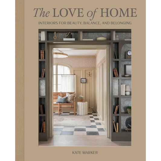 Love of Home:  Interiors For Beauty, Balance, and Belonging